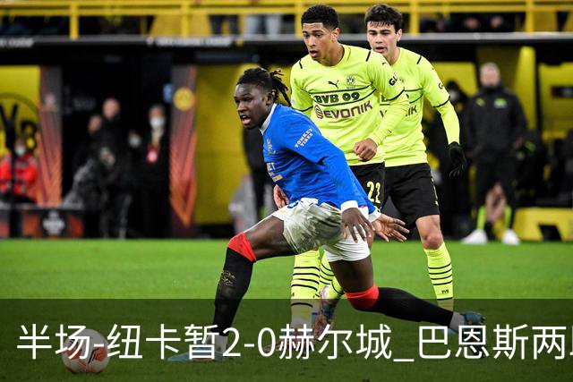 半场-纽卡暂2-0赫尔城 巴恩斯两助攻威洛克闪击霍尔破门维萨失点